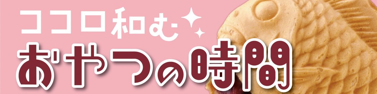 ココロ 和む　おやつの時間