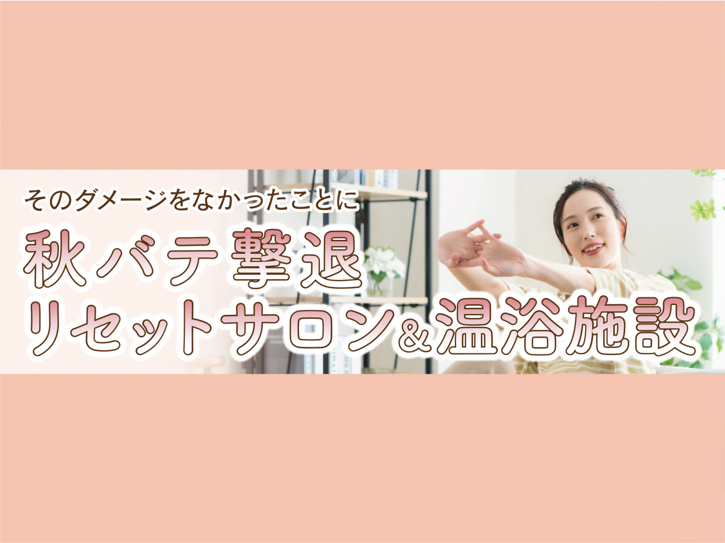 そのダメージをなかったことに！　秋バテ撃退 リセットサロン&温浴施設